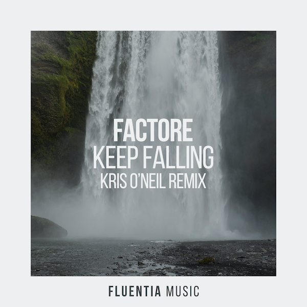 FACTORe - Keep Falling (Kris O'Neil Remix) [Fluentia Music]